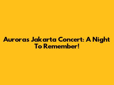 Aurora's Jakarta Concert: A Night To Remember!