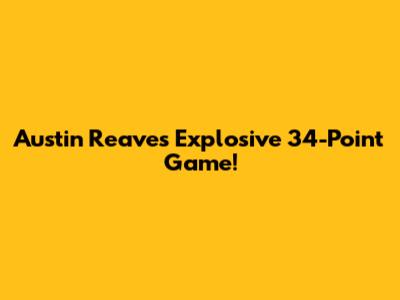 Austin Reaves' Explosive 34-Point Game!