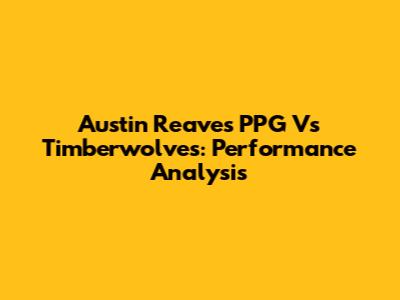 Austin Reaves PPG Vs Timberwolves: Performance Analysis