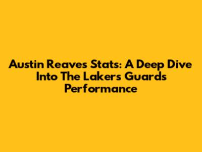 Austin Reaves Stats: A Deep Dive Into The Lakers Guard's Performance