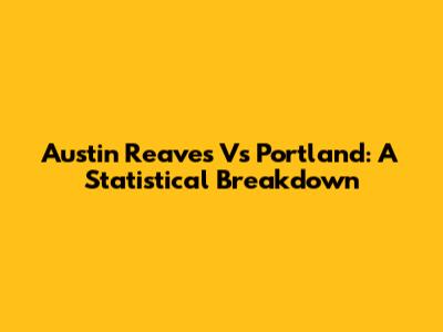 Austin Reaves Vs Portland: A Statistical Breakdown