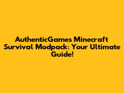AuthenticGames Minecraft Survival Modpack: Your Ultimate Guide!
