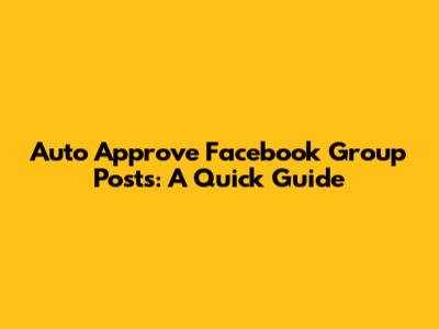 Auto Approve Facebook Group Posts: A Quick Guide