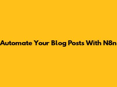 Automate Your Blog Posts With N8n