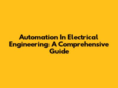 Automation In Electrical Engineering: A Comprehensive Guide