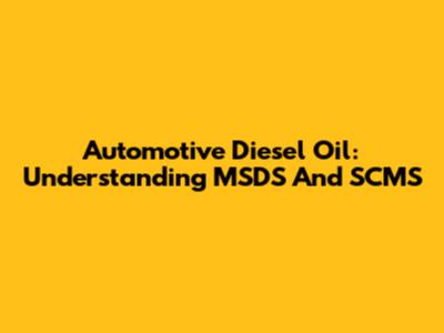 Automotive Diesel Oil: Understanding MSDS And SCMS