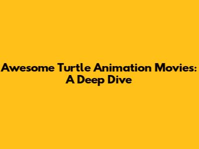 Awesome Turtle Animation Movies: A Deep Dive