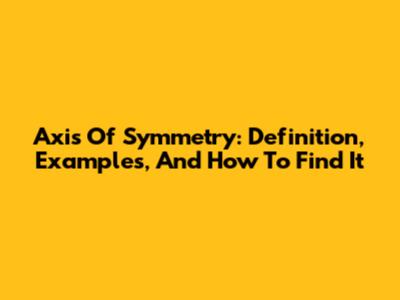 Axis Of Symmetry: Definition, Examples, And How To Find It