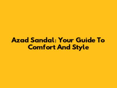 Azad Sandal: Your Guide To Comfort And Style