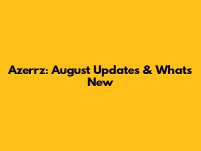 Azerrz: August Updates & What's New