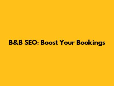 B&B SEO: Boost Your Bookings