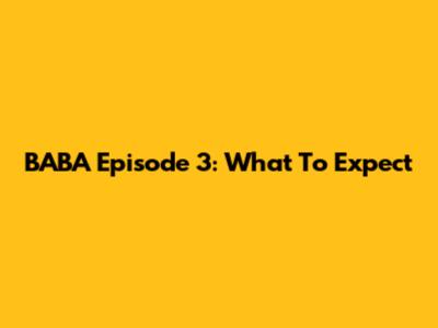 BABA Episode 3: What To Expect