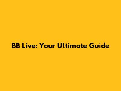BB Live: Your Ultimate Guide