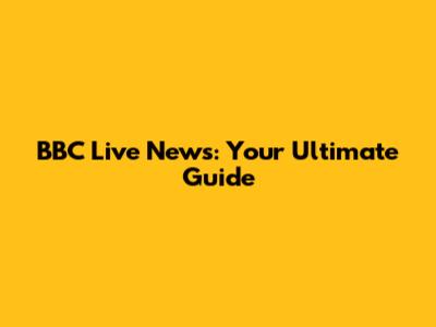 BBC Live News: Your Ultimate Guide
