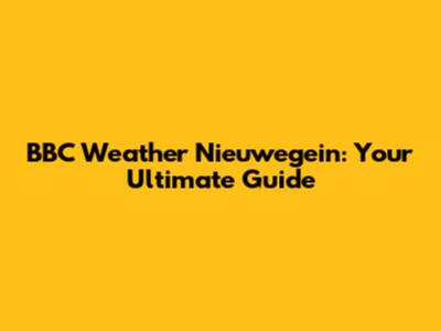 BBC Weather Nieuwegein: Your Ultimate Guide
