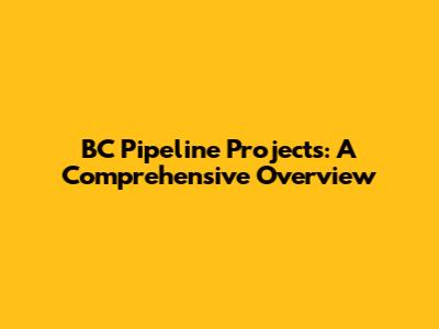 BC Pipeline Projects: A Comprehensive Overview