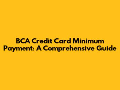 BCA Credit Card Minimum Payment: A Comprehensive Guide