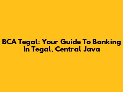 BCA Tegal: Your Guide To Banking In Tegal, Central Java
