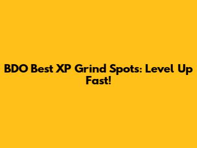 BDO Best XP Grind Spots: Level Up Fast!