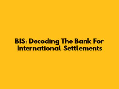 BIS: Decoding The Bank For International Settlements