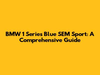 BMW 1 Series Blue SEM Sport: A Comprehensive Guide