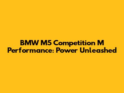 BMW M5 Competition M Performance: Power Unleashed