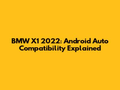 BMW X1 2022: Android Auto Compatibility Explained