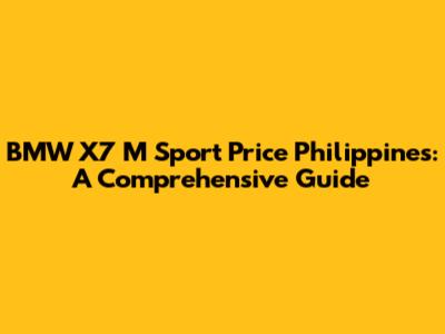 BMW X7 M Sport Price Philippines: A Comprehensive Guide