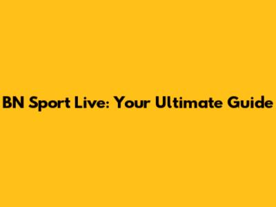 BN Sport Live: Your Ultimate Guide