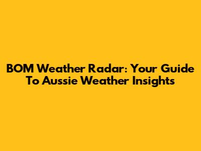 BOM Weather Radar: Your Guide To Aussie Weather Insights