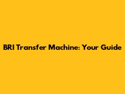 BRI Transfer Machine: Your Guide