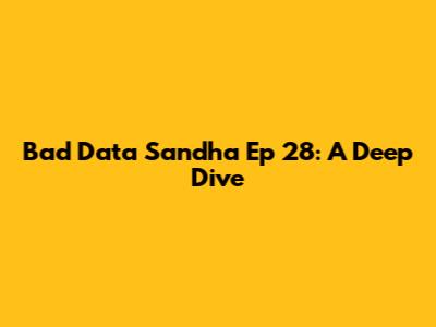 Bad Data Sandha Ep 28: A Deep Dive