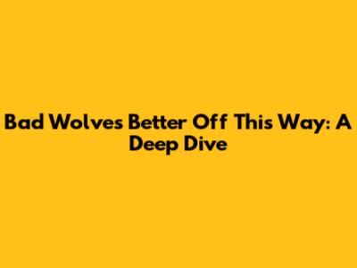 Bad Wolves' "Better Off This Way": A Deep Dive