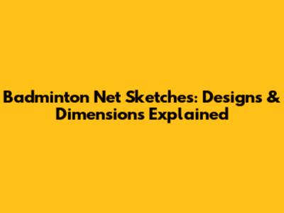 Badminton Net Sketches: Designs & Dimensions Explained