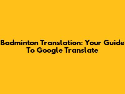 Badminton Translation: Your Guide To Google Translate