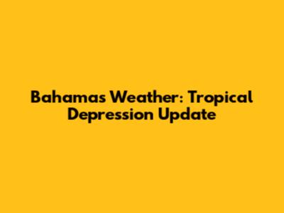 Bahamas Weather: Tropical Depression Update