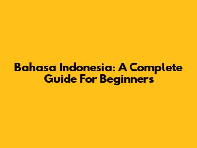 Bahasa Indonesia: A Complete Guide For Beginners