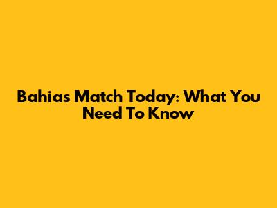 Bahia's Match Today: What You Need To Know