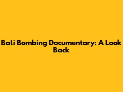 Bali Bombing Documentary: A Look Back