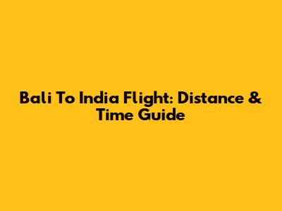 Bali To India Flight: Distance & Time Guide
