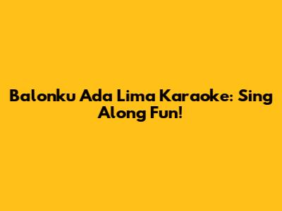 Balonku Ada Lima Karaoke: Sing Along Fun!