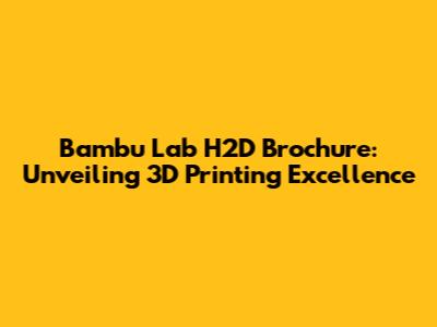 Bambu Lab H2D Brochure: Unveiling 3D Printing Excellence