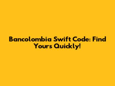 Bancolombia Swift Code: Find Yours Quickly!