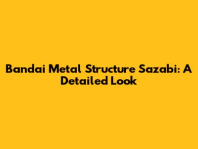 Bandai Metal Structure Sazabi: A Detailed Look