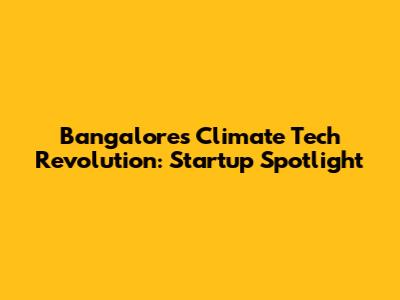 Bangalore's Climate Tech Revolution: Startup Spotlight