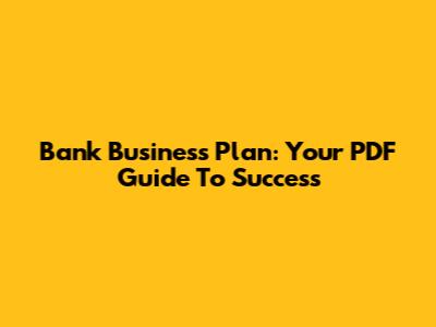 Bank Business Plan: Your PDF Guide To Success