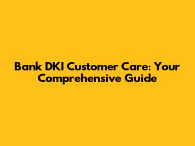 Bank DKI Customer Care: Your Comprehensive Guide