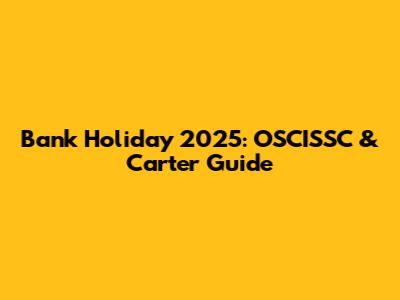 Bank Holiday 2025: OSCISSC & Carter Guide