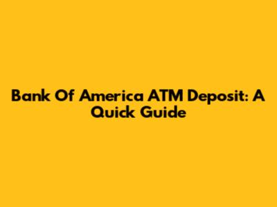 Bank Of America ATM Deposit: A Quick Guide