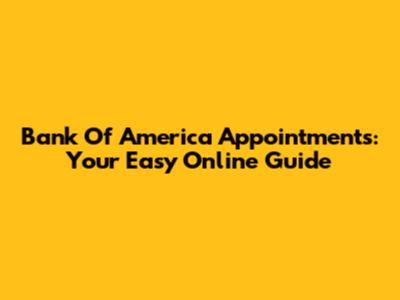 Bank Of America Appointments: Your Easy Online Guide